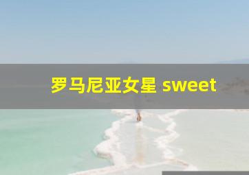 罗马尼亚女星 sweet